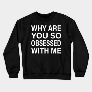 Why Are You So Obsessed With Me: Mean Girls Inspired Funny Quote Design Crewneck Sweatshirt